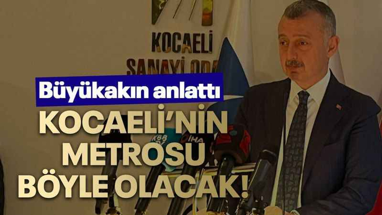 Büyükakın anlattı Kocaeli’nin metrosu böyle olacak!